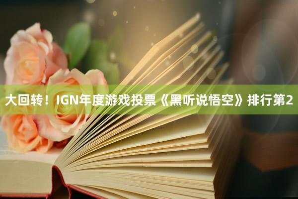 大回转！IGN年度游戏投票《黑听说悟空》排行第2