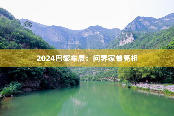 2024巴黎车展：问界家眷亮相