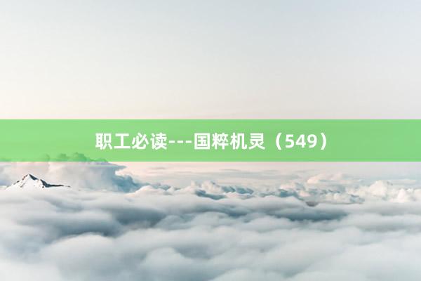 职工必读---国粹机灵（549）