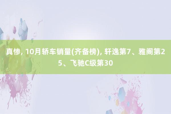 真惨, 10月轿车销量(齐备榜), 轩逸第7、雅阁第25、飞驰C级第30