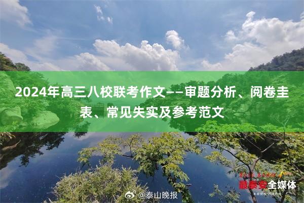 2024年高三八校联考作文——审题分析、阅卷圭表、常见失实及参考范文